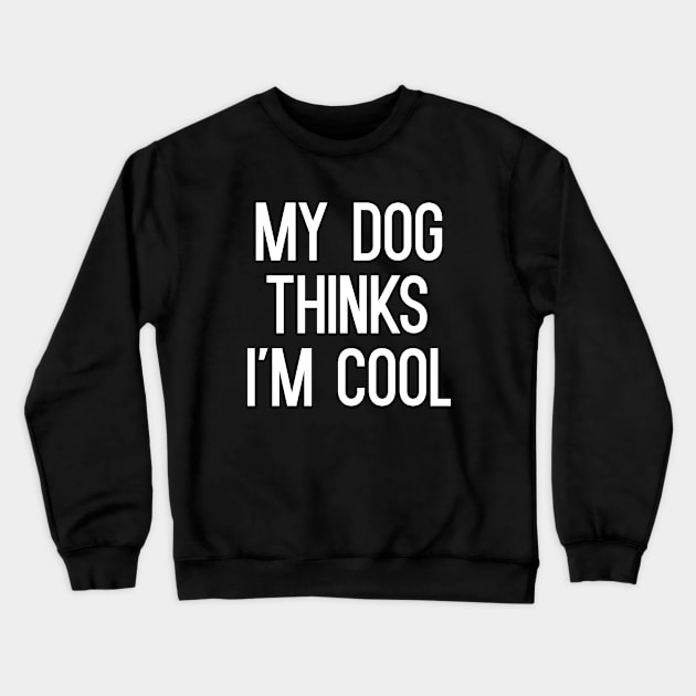 My Dog Thinks I'm Cool T-Shirt Crewneck Sweatshirt by cleverth